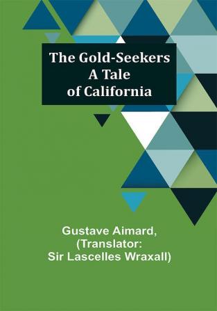 The Gold-Seekers: A Tale of California