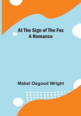 At the Sign of the Fox: A Romance