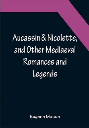 Aucassin & Nicolette and Other Mediaeval Romances and Legends