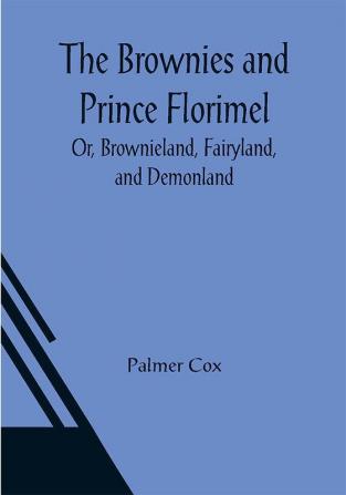 The Brownies and Prince Florimel; Or Brownieland Fairyland and Demonland