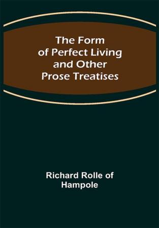 The Form of Perfect Living and Other Prose Treatises