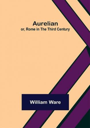 Aurelian; or Rome in the Third Century