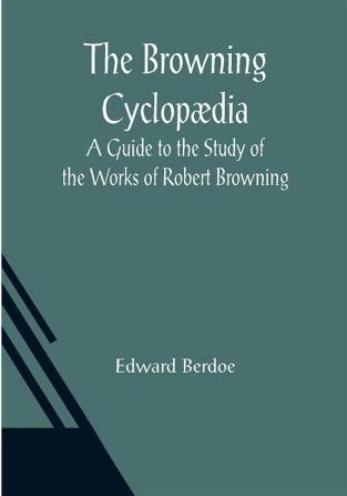 The Browning Cyclopædia: A Guide to the Study of the Works of Robert Browning