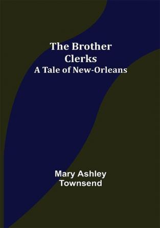 The Brother Clerks; A Tale of New-Orleans