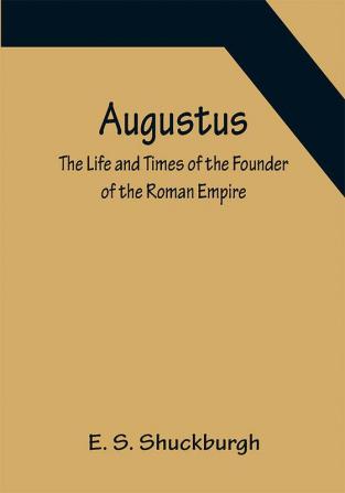 Augustus: The Life and Times of the Founder of the Roman Empire