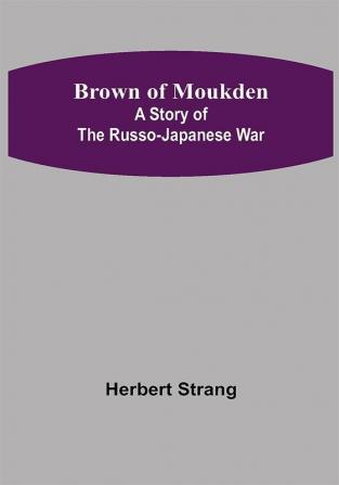 Brown of Moukden: A Story of the Russo-Japanese War