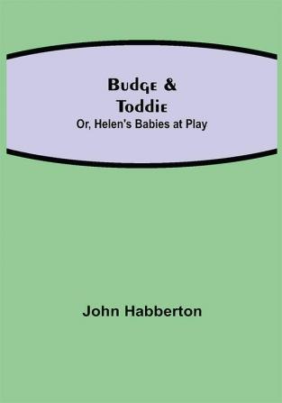 Budge & Toddie; Or Helen's Babies at Play