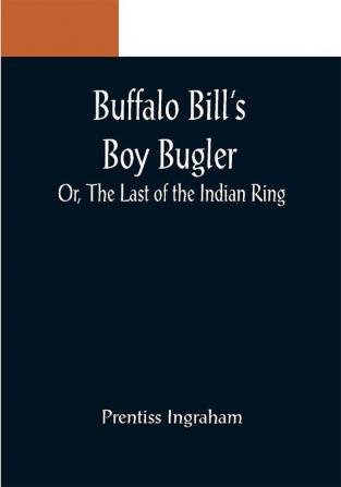 Buffalo Bill's Boy Bugler; Or The Last of the Indian Ring