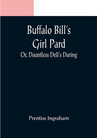 Buffalo Bill's Girl Pard; Or Dauntless Dell's Daring