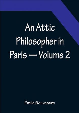 An Attic Philosopher in Paris — Volume 2