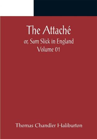 The Attaché; or Sam Slick in England — Volume 01