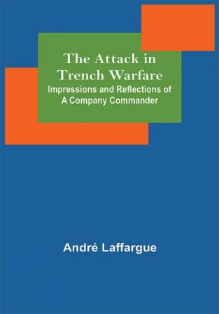 The Attack in Trench Warfare: Impressions and Reflections of a Company Commander