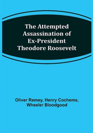 The Attempted Assassination of ex-President Theodore Roosevelt