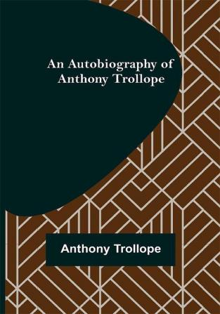 An Autobiography of Anthony Trollope