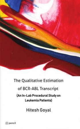 The Qualitative Estimation of BCR-ABL Transcript: (An In-Lab Procedural Study on Leukemia Patients)