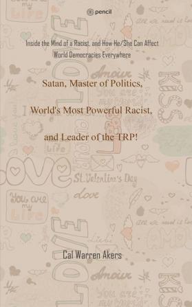 Satan Master of Politics World's Most Powerful Racist and Leader of the TRP!: Inside the Mind of a Racist and How He/She Can Affect World Democracies Everywhere