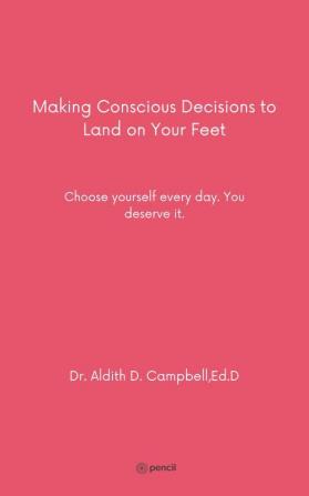 Making Conscious Decisions to Land on Your Feet: Choose yourself every day. You deserve it.