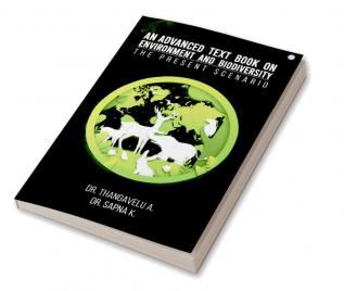 AN ADVANCED TEXTBOOK ON ENVIRONMENT AND BIODIVERSITY The Present Scenario