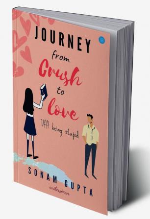 Journey from Crush to Love; Uff! Being Stupid