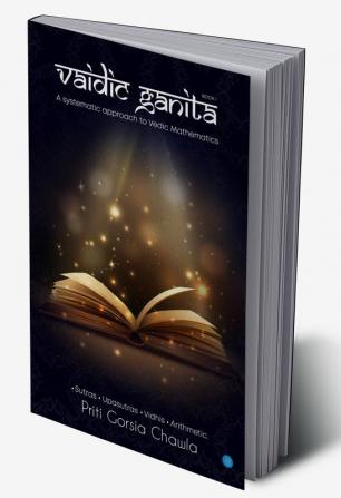 Vaidic Ganita - Book I - A Systematic Approach to Vedic Mathematics