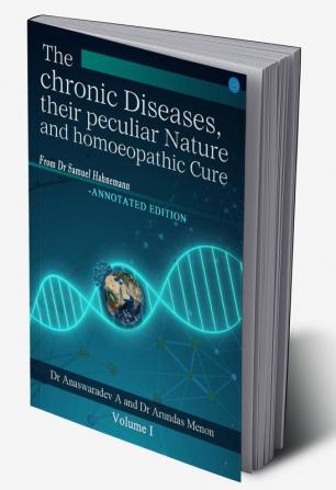 The Chronic Diseases their Peculiar Nature and Homoeopathic Cure - Annotated Edition