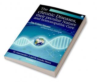 The Chronic Diseases their Peculiar Nature and Homoeopathic Cure - Annotated Edition