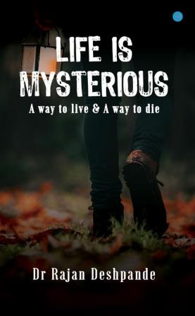 Life is Mysterious - A Way to Live & A Way to Die