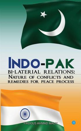 Indo-Pak Bi-Lateral Relations: Nature Of Conflicts and Remedies for Peace Process