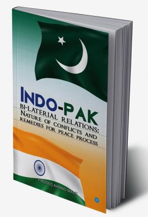 Indo-Pak Bi-Lateral Relations: Nature Of Conflicts and Remedies for Peace Process