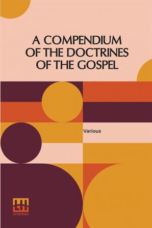 A Compendium Of The Doctrines Of The Gospel