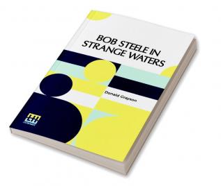 Bob Steele In Strange Waters: Or Aboard A Strange Craft