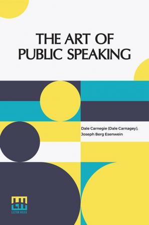 The Art Of Public Speaking: Edited By J. Berg Esenwein