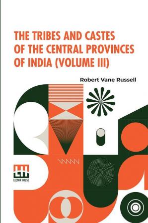 The Tribes And Castes Of The Central Provinces Of India (Volume III)