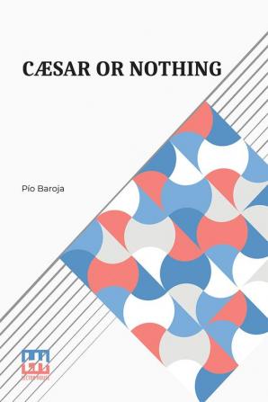 Cæsar Or Nothing: Translated From The Spanish By Louis How