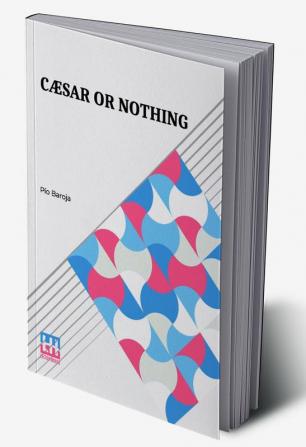 Cæsar Or Nothing: Translated From The Spanish By Louis How