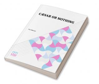 Cæsar Or Nothing: Translated From The Spanish By Louis How