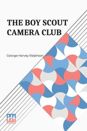 The Boy Scout Camera Club: Or The Confession Of A Photograph