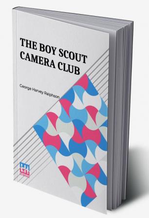 The Boy Scout Camera Club: Or The Confession Of A Photograph