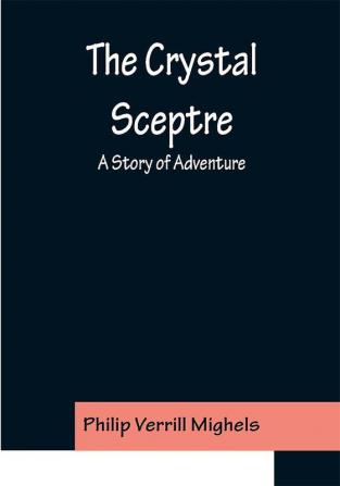 The Crystal Sceptre; A Story of Adventure