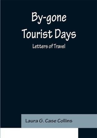 By-gone Tourist Days: Letters of Travel