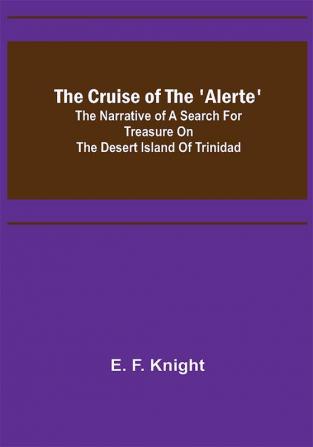 The Cruise of the 'Alerte'; The narrative of a search for treasure on the desert island of Trinidad