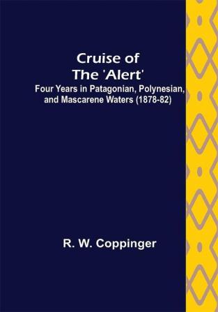 Cruise of the 'Alert'; Four Years in Patagonian Polynesian and Mascarene Waters (1878-82)