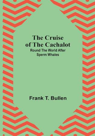 The Cruise of the Cachalot; Round the World After Sperm Whales