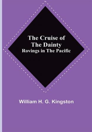 The Cruise of the Dainty; Rovings in the Pacific