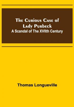 The Curious Case of Lady Purbeck: A Scandal of the XVIIth Century