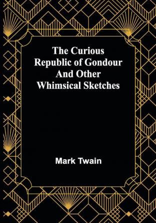 The Curious Republic of Gondour and Other Whimsical Sketches