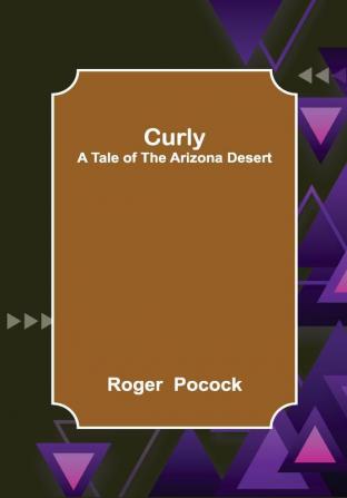 Curly; A Tale of the Arizona Desert