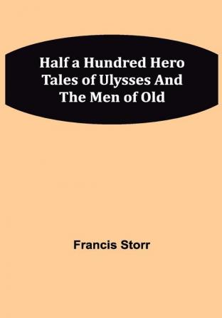 Half a Hundred Hero Tales of Ulysses and The Men of Old