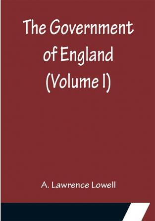 The Government of England (Volume I)