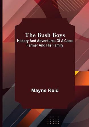 The Bush Boys: History and Adventures of a Cape Farmer and his Family